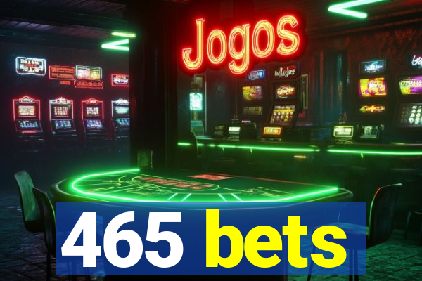 465 bets